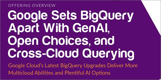 Google sets BigQuery apart with GenAI, Open Choices, and Cross-Cloud Querying